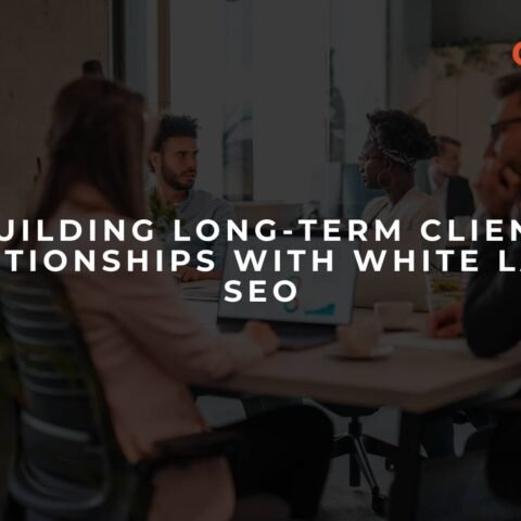 building-long-term-client-relationships-with-white-label-seo