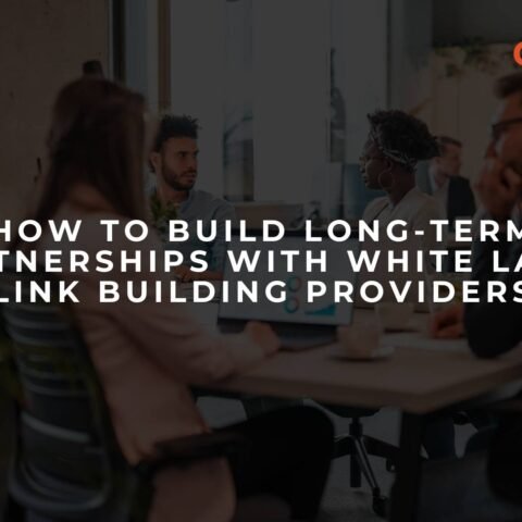 how-to-build-long-term-partnerships-with-white-label-link-building-providers