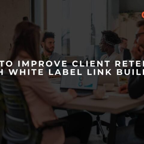 how-to-improve-client-retention-with-white-label-link-building