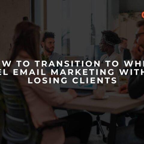 how-to-transition-to-white-label-email-marketing-without-losing-clients