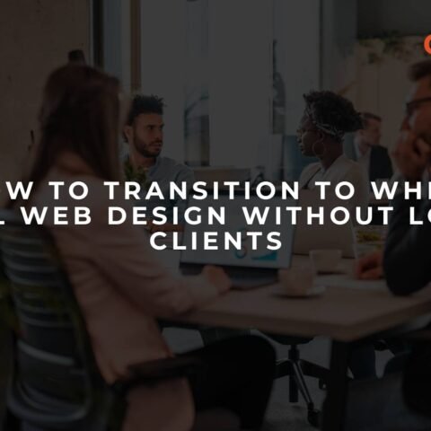 how-to-transition-to-white-label-web-design-without-losing-clients