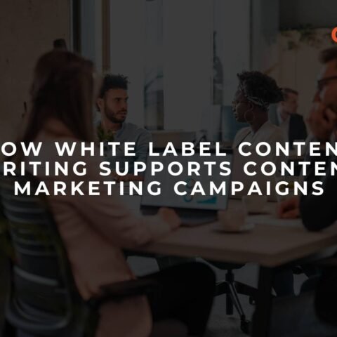 how-white-label-content-writing-supports-content-marketing-campaigns