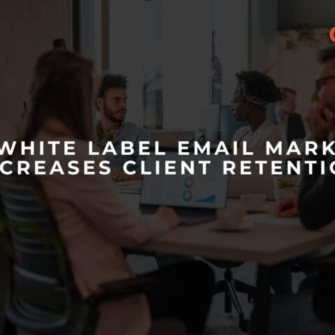 how-white-label-email-marketing-increases-client-retention