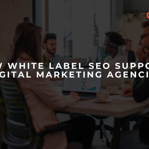 how-white-label-seo-supports-digital-marketing-agencies