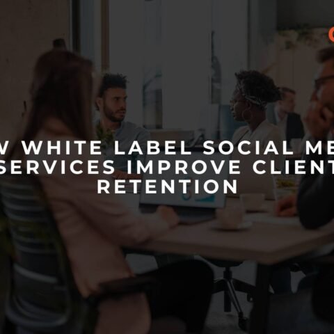 how-white-label-social-media-services-improve-client-retention