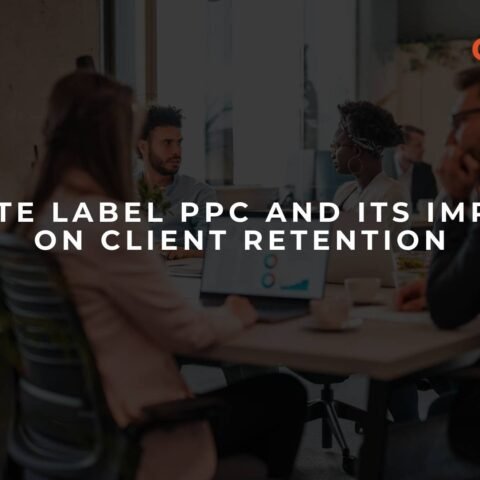 white-label-ppc-and-its-impact-on-client-retention