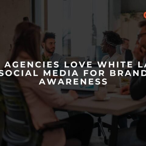 why-agencies-love-white-label-social-media-for-brand-awareness