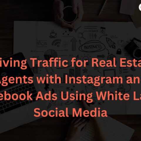 driving-traffic-real-estate-agents-instagram-facebook-ads-using-white-label-social-media
